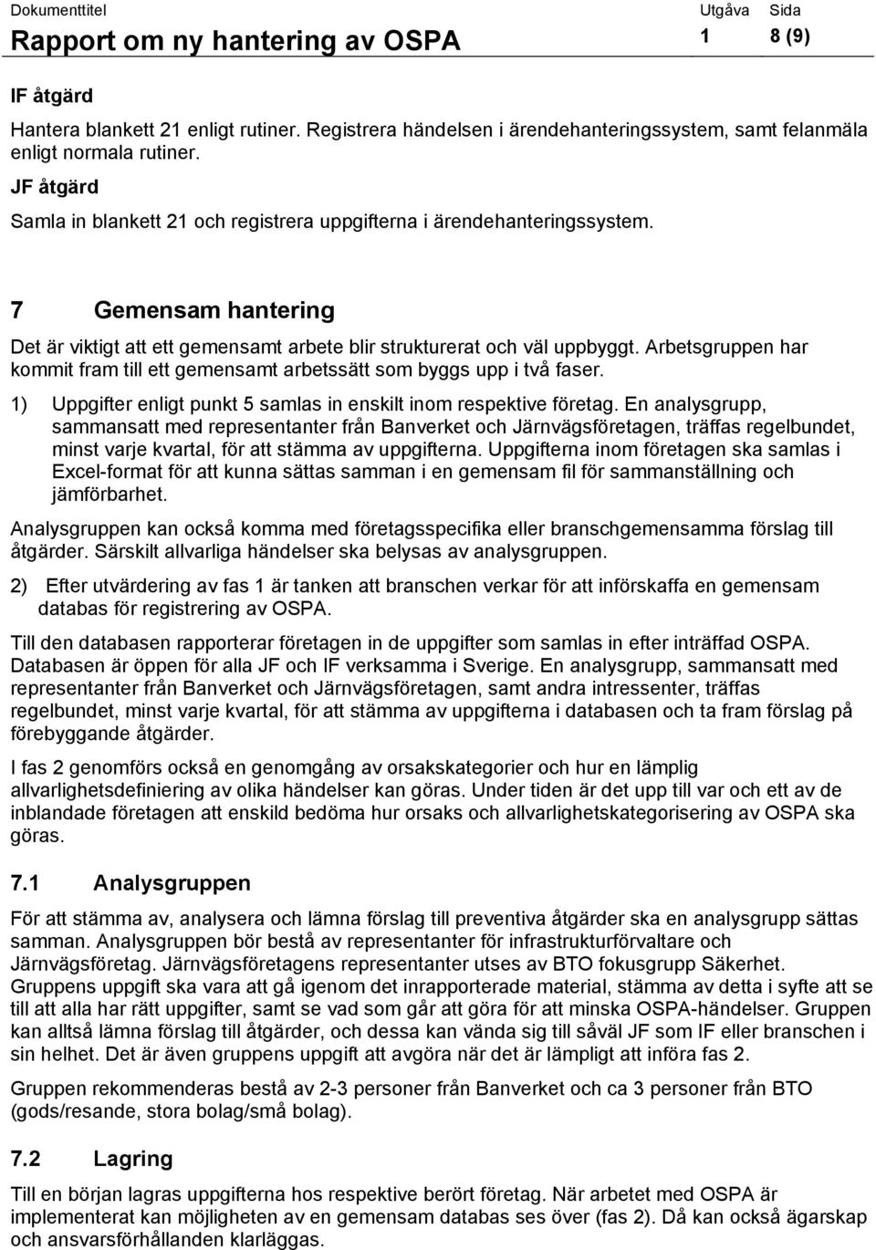 Arbetsgruppen har kommit fram till ett gemensamt arbetssätt som byggs upp i två faser. 1) Uppgifter enligt punkt 5 samlas in enskilt inom respektive företag.