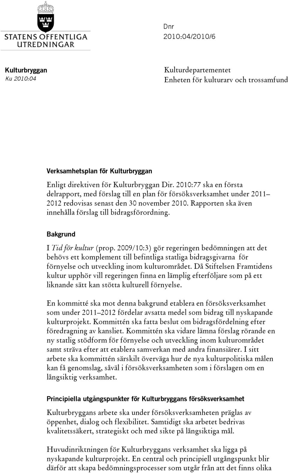 Bakgrund I Tid för kultur (prop. 2009/10:3) gör regeringen bedömningen att det behövs ett komplement till befintliga statliga bidragsgivarna för förnyelse och utveckling inom kulturområdet.