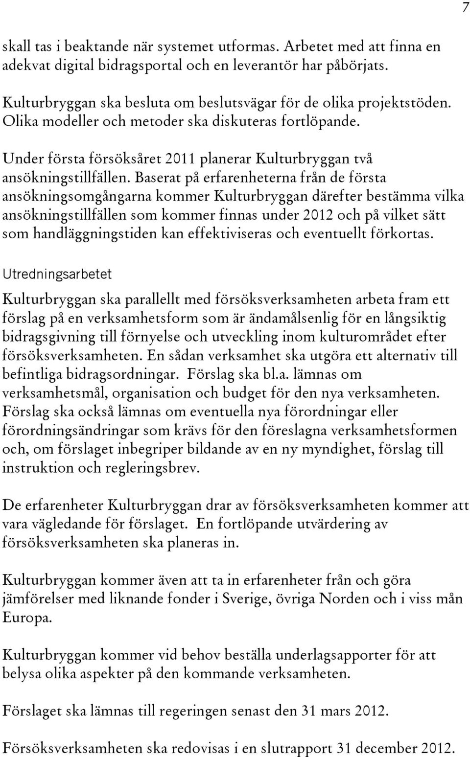 Under första försöksåret 2011 planerar Kulturbryggan två ansökningstillfällen.