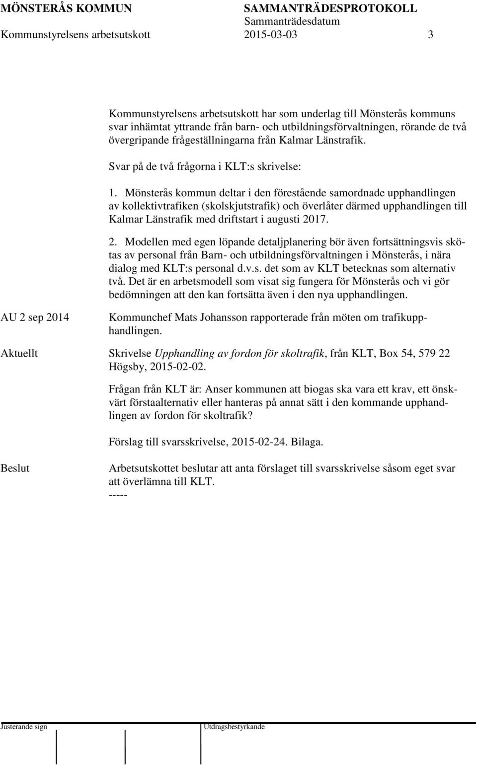 Mönsterås kommun deltar i den förestående samordnade upphandlingen av kollektivtrafiken (skolskjutstrafik) och överlåter därmed upphandlingen till Kalmar Länstrafik med driftstart i augusti 20