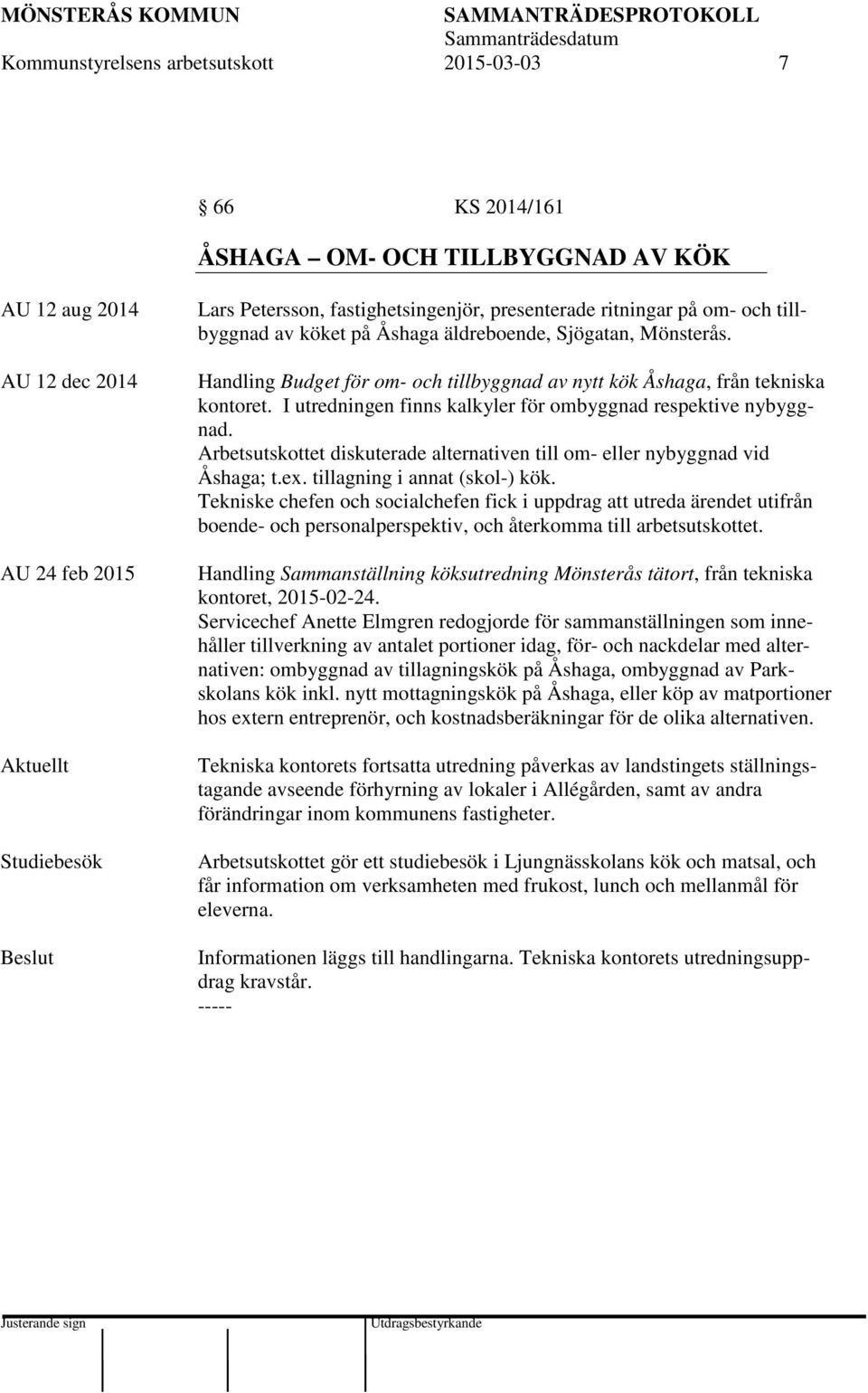 I utredningen finns kalkyler för ombyggnad respektive nybyggnad. Arbetsutskottet diskuterade alternativen till om- eller nybyggnad vid Åshaga; t.ex. tillagning i annat (skol-) kök.