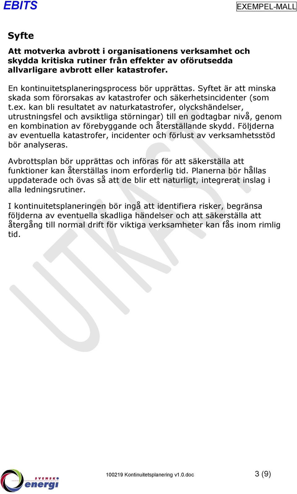kan bli resultatet av naturkatastrofer, olyckshändelser, utrustningsfel och avsiktliga störningar) till en godtagbar nivå, genom en kombination av förebyggande och återställande skydd.