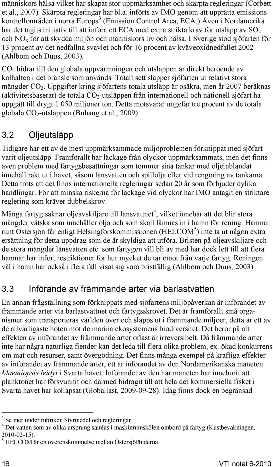 I Sverige stod sjöfarten för 13 procent av det nedfallna svavlet och för 16 procent av kväveoxidnedfallet 2002 (Ahlbom och Duus, 2003).