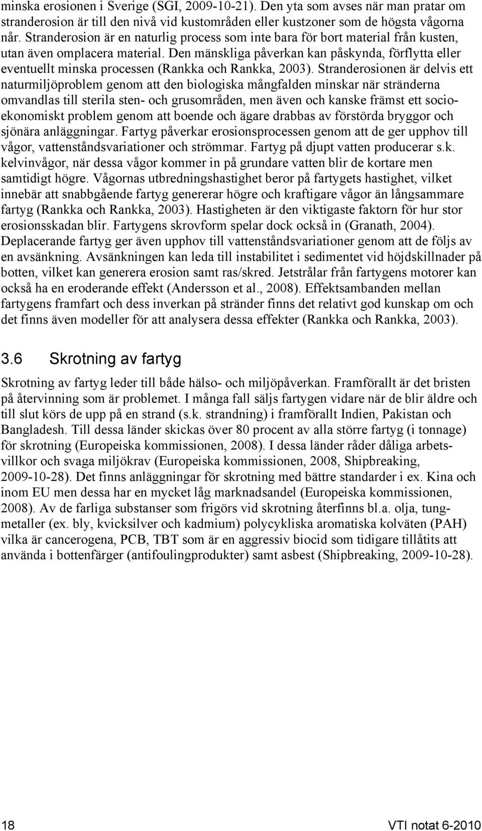 Den mänskliga påverkan kan påskynda, förflytta eller eventuellt minska processen (Rankka och Rankka, 2003).