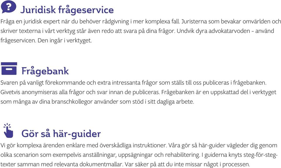 Frågebank Svaren på vanligt förekommande och extra intressanta frågor som ställs till oss publiceras i frågebanken. Givetvis anonymiseras alla frågor och svar innan de publiceras.