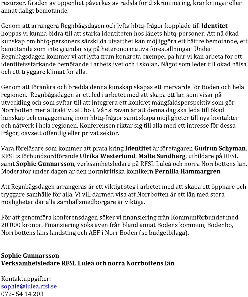 Att nå ökad kunskap om hbtq- personers särskilda utsatthet kan möjliggöra ett bättre bemötande, ett bemötande som inte grundar sig på heteronormativa föreställningar.