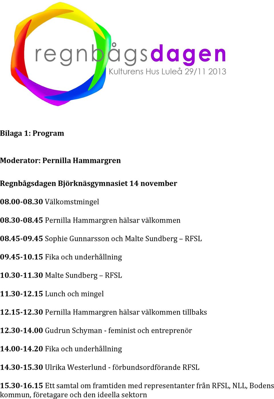 30 Malte Sundberg RFSL 11.30-12.15 Lunch och mingel 12.15-12.30 Pernilla Hammargren hälsar välkommen tillbaks 12.30-14.