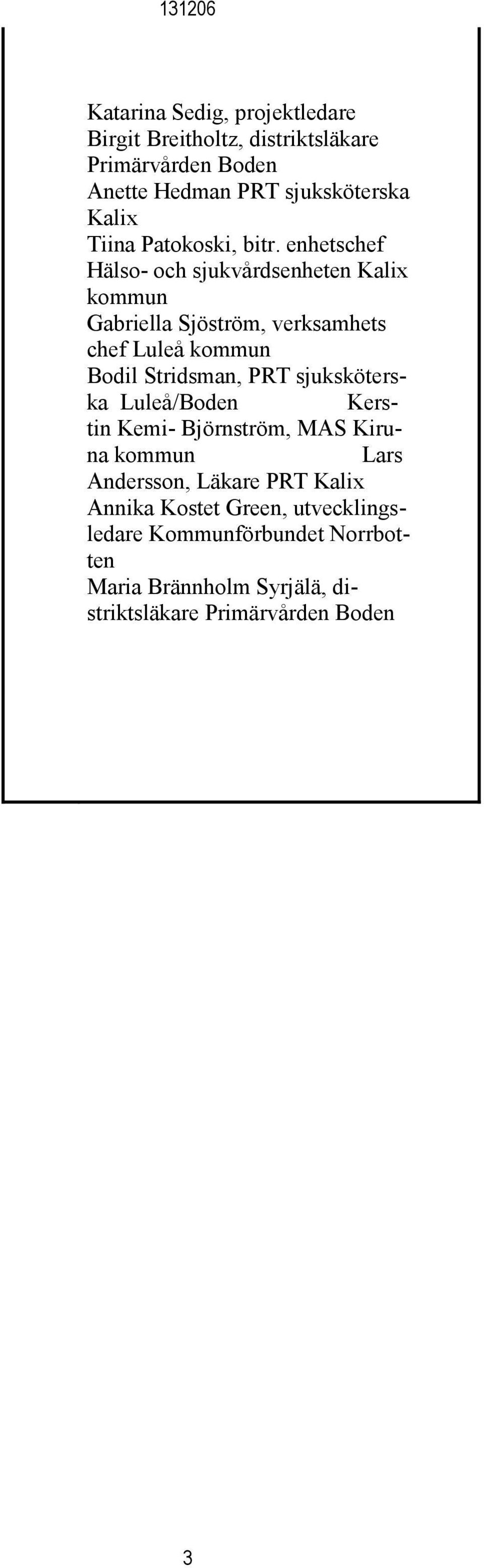 enhetschef Hälso- och sjukvårdsenheten Kalix kommun Gabriella Sjöström, verksamhets chef Luleå kommun Bodil Stridsman, PRT