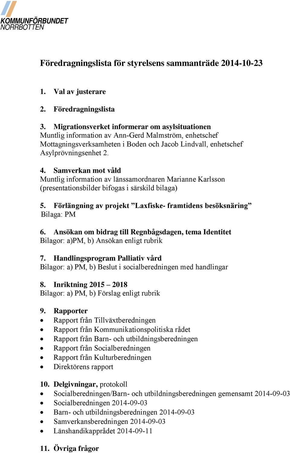 Samverkan mot våld Muntlig information av länssamordnaren Marianne Karlsson (presentationsbilder bifogas i särskild bilaga) 5. Förlängning av projekt Laxfiske- framtidens besöksnäring Bilaga: PM 6.