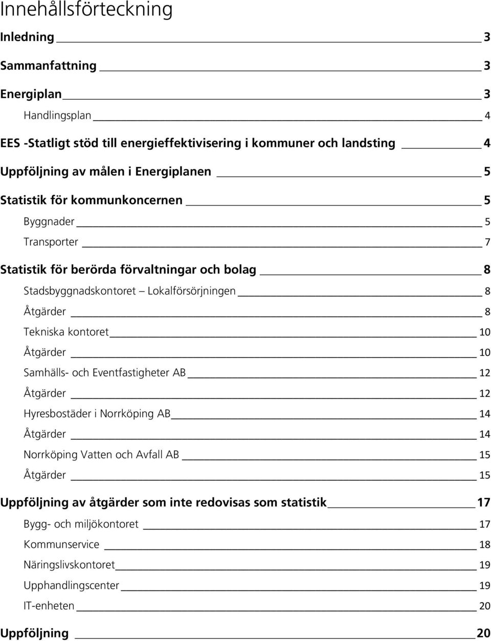 Tekniska kontoret 10 Åtgärder 10 Samhälls- och Eventfastigheter AB 12 Åtgärder 12 Hyresbostäder i Norrköping AB 14 Åtgärder 14 Norrköping Vatten och Avfall AB 15 Åtgärder 15