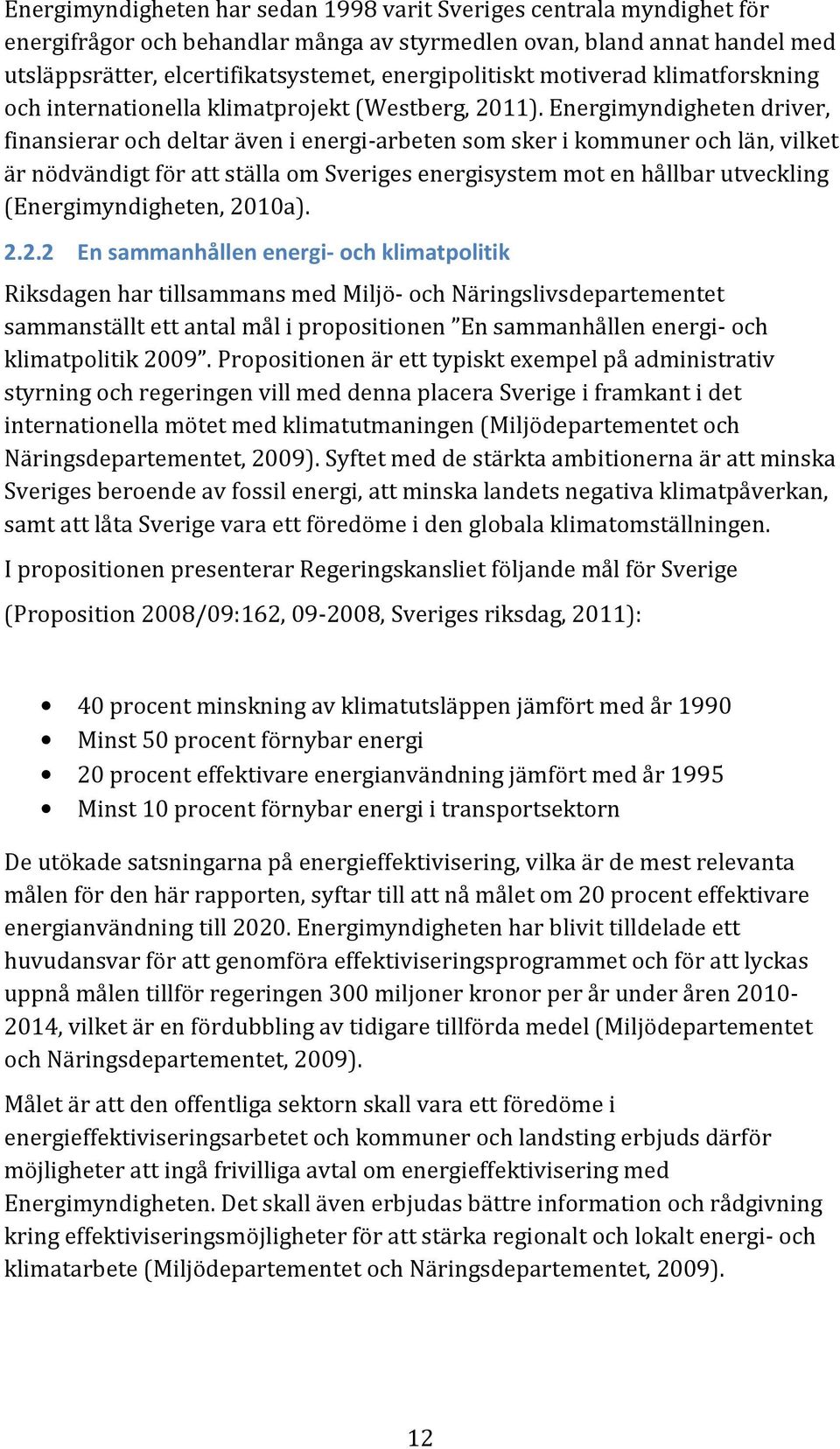 Energimyndigheten driver, finansierar och deltar även i energi-arbeten som sker i kommuner och län, vilket är nödvändigt för att ställa om Sveriges energisystem mot en hållbar utveckling