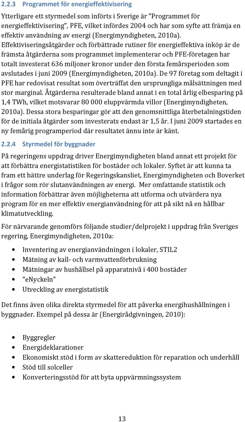 Effektiviseringsåtgärder och förbättrade rutiner för energieffektiva inköp är de främsta åtgärderna som programmet implementerar och PFE-företagen har totalt investerat 636 miljoner kronor under den