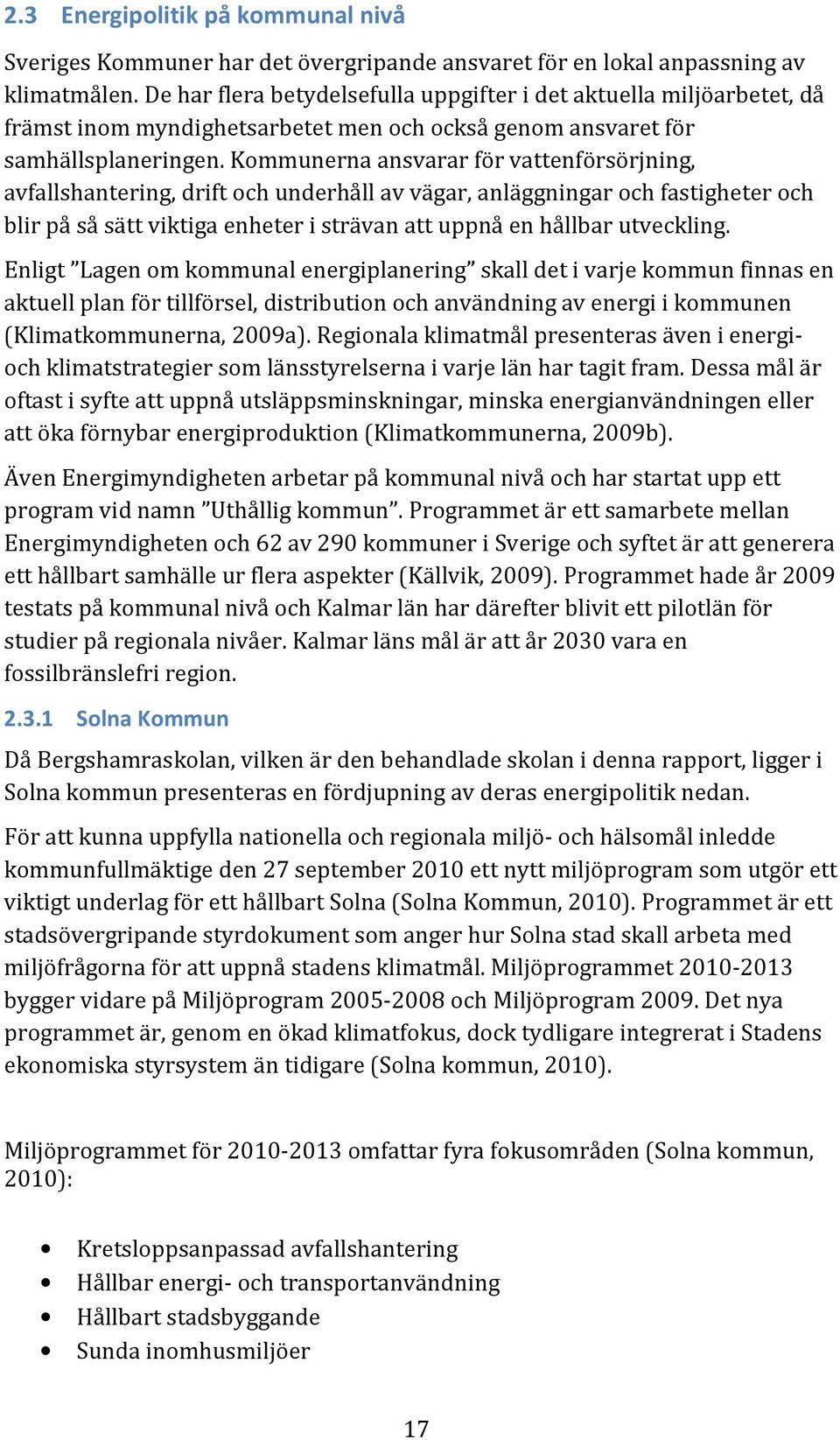 Kommunerna ansvarar för vattenförsörjning, avfallshantering, drift och underhåll av vägar, anläggningar och fastigheter och blir på så sätt viktiga enheter i strävan att uppnå en hållbar utveckling.