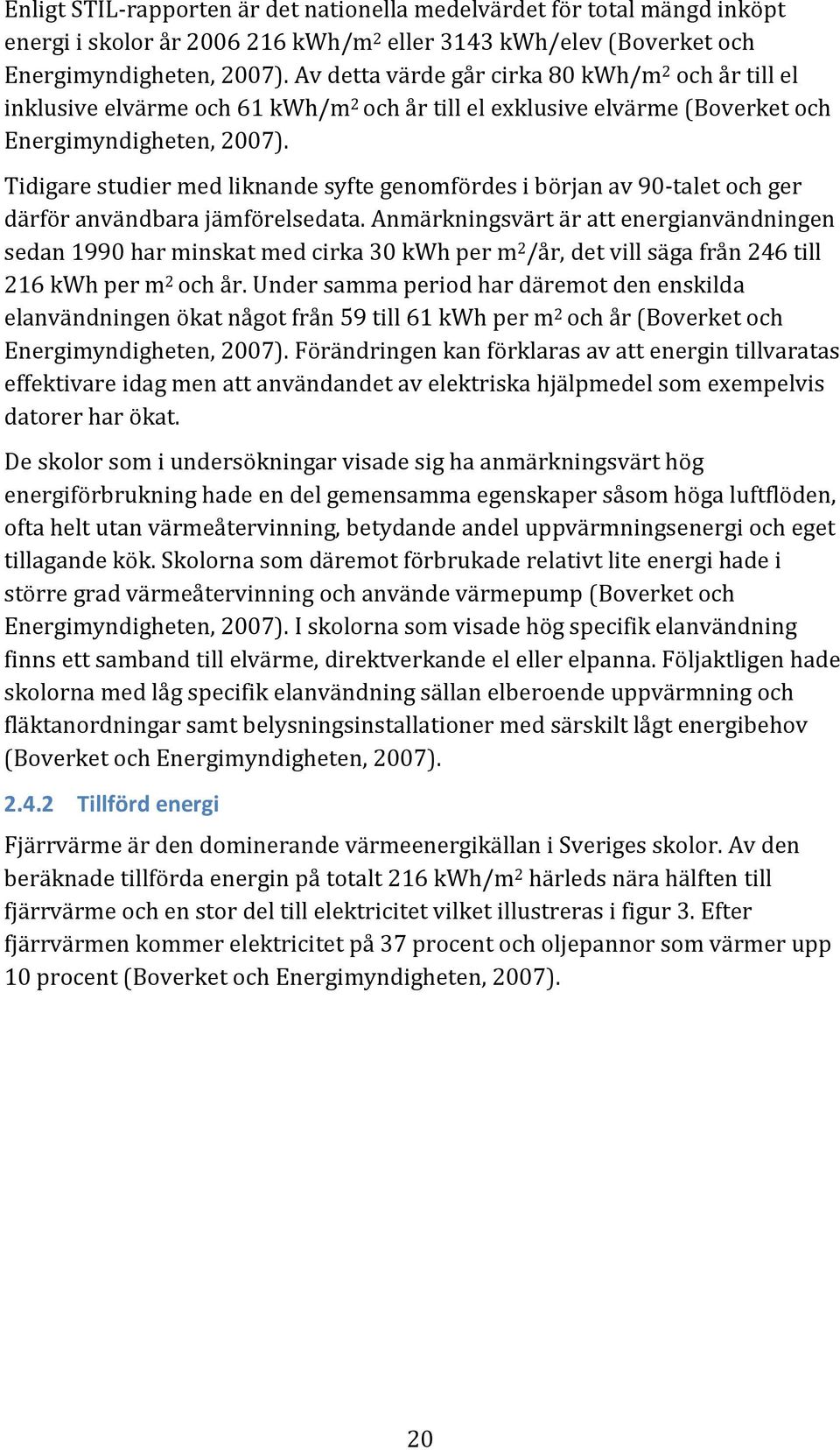 Tidigare studier med liknande syfte genomfördes i början av 90-talet och ger därför användbara jämförelsedata.