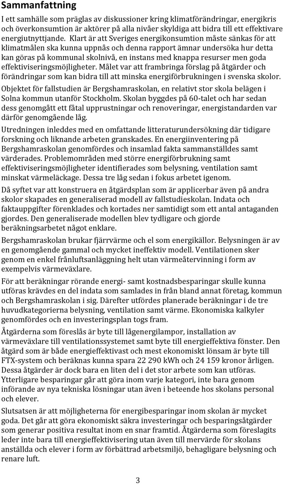 goda effektiviseringsmöjligheter. Målet var att frambringa förslag på åtgärder och förändringar som kan bidra till att minska energiförbrukningen i svenska skolor.