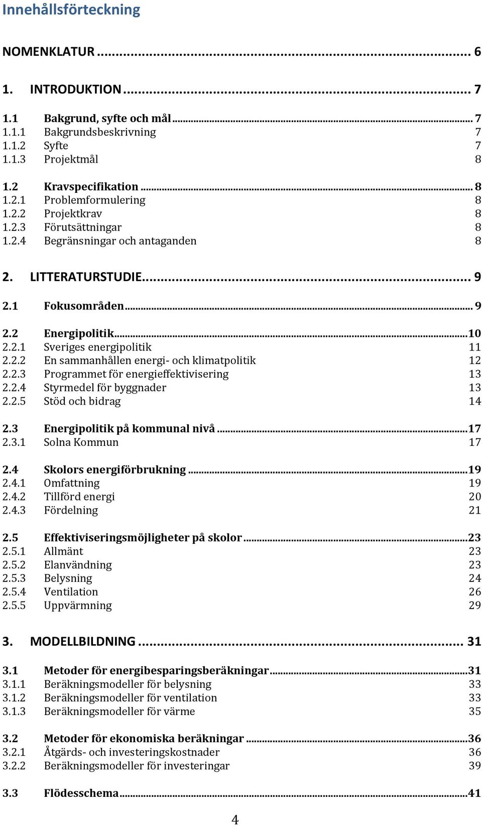 2.3 Programmet för energieffektivisering 13 2.2.4 Styrmedel för byggnader 13 2.2.5 Stöd och bidrag 14 2.3 Energipolitik på kommunal nivå... 17 2.3.1 Solna Kommun 17 2.4 Skolors energiförbrukning.