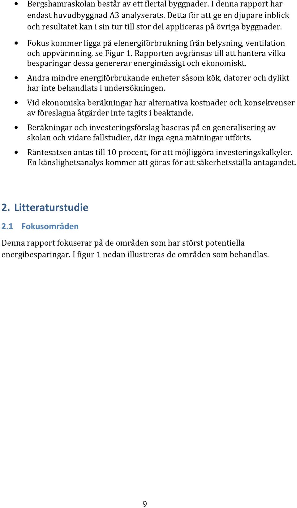 Fokus kommer ligga på elenergiförbrukning från belysning, ventilation och uppvärmning, se Figur 1. Rapporten avgränsas till att hantera vilka besparingar dessa genererar energimässigt och ekonomiskt.