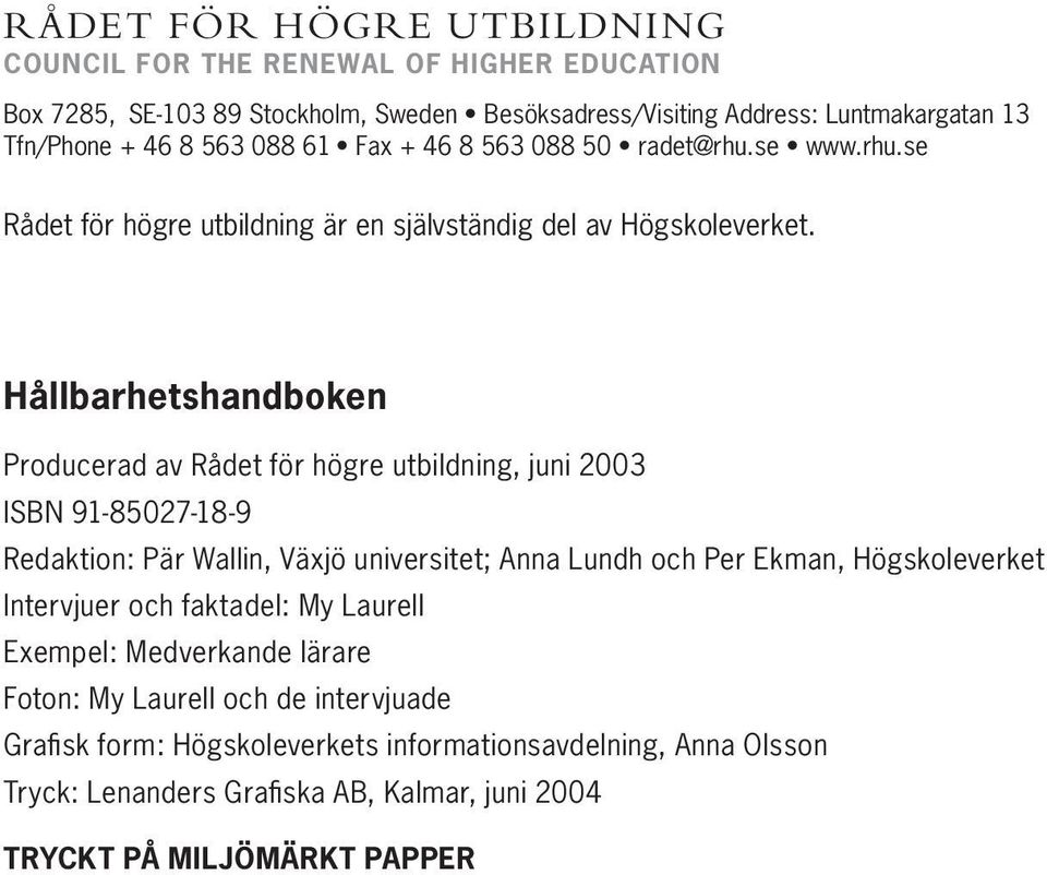 Hållbarhetshandboken Producerad av Rådet för högre utbildning, juni 2003 ISBN 91-85027-18-9 Redaktion: Pär Wallin, Växjö universitet; Anna Lundh och Per Ekman, Högskoleverket