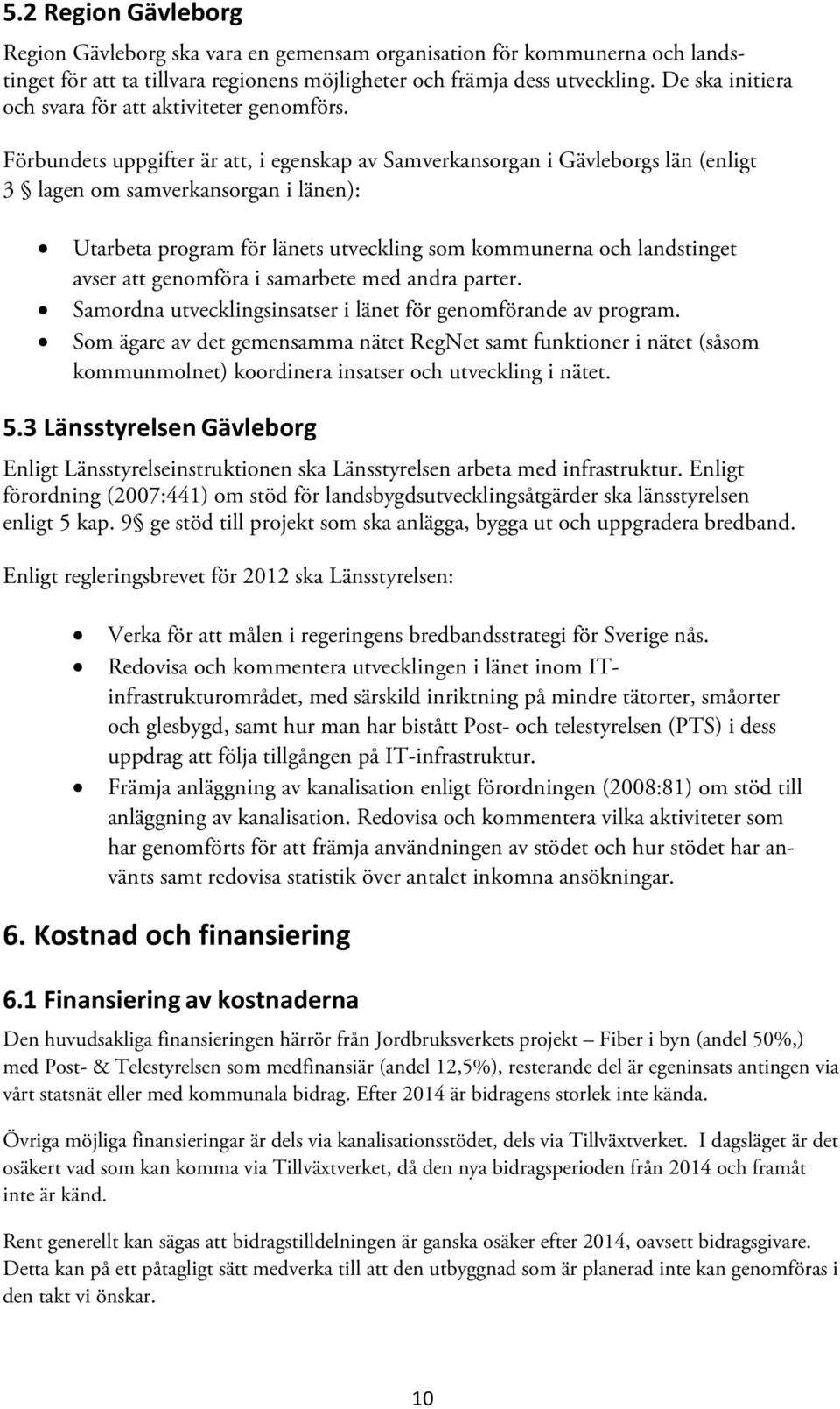 Förbundets uppgifter är att, i egenskap av Samverkansorgan i Gävleborgs län (enligt 3 lagen om samverkansorgan i länen): Utarbeta program för länets utveckling som kommunerna och landstinget avser