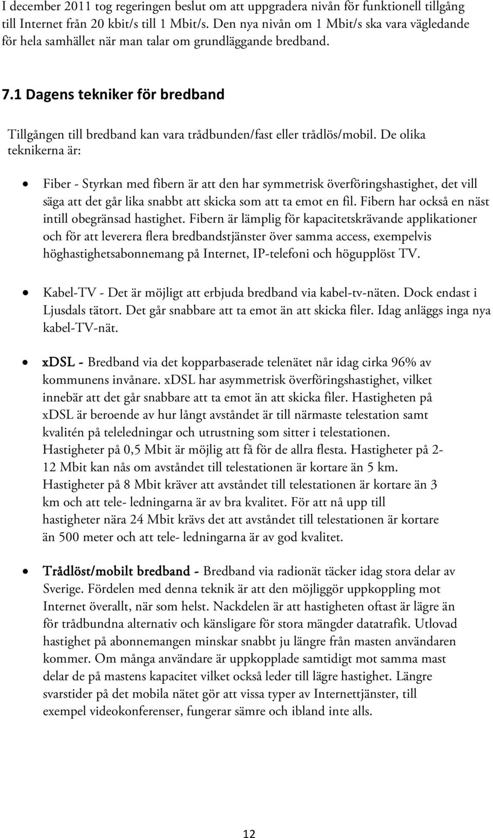 1 Dagens tekniker för bredband Tillgången till bredband kan vara trådbunden/fast eller trådlös/mobil.