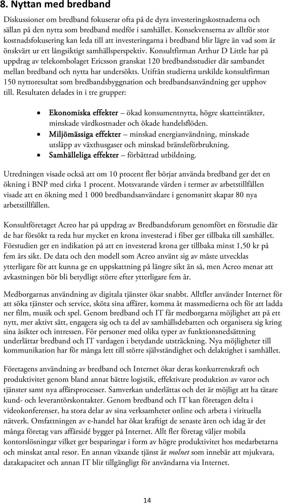 Konsultfirman Arthur D Little har på uppdrag av telekombolaget Ericsson granskat 120 bredbandsstudier där sambandet mellan bredband och nytta har undersökts.