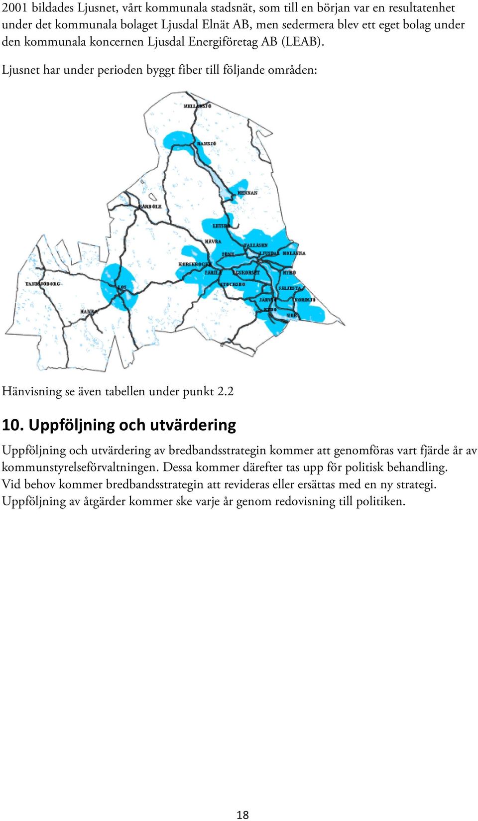 Uppföljning och utvärdering Uppföljning och utvärdering av bredbandsstrategin kommer att genomföras vart fjärde år av kommunstyrelseförvaltningen.