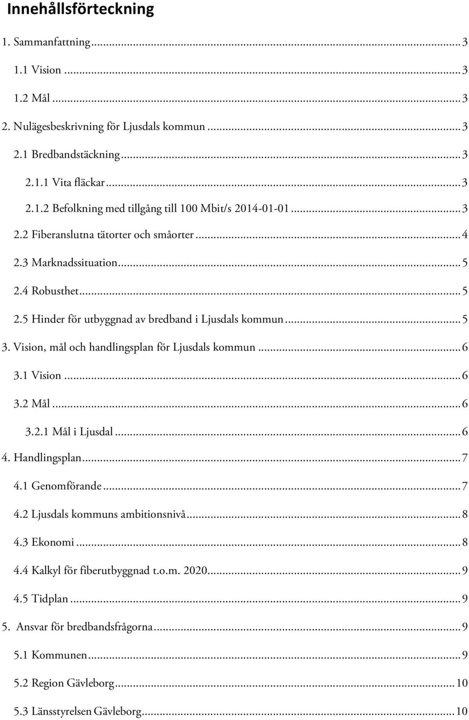 Vision, mål och handlingsplan för Ljusdals kommun... 6 3.1 Vision... 6 3.2 Mål... 6 3.2.1 Mål i Ljusdal... 6 4. Handlingsplan... 7 4.1 Genomförande... 7 4.2 Ljusdals kommuns ambitionsnivå... 8 4.