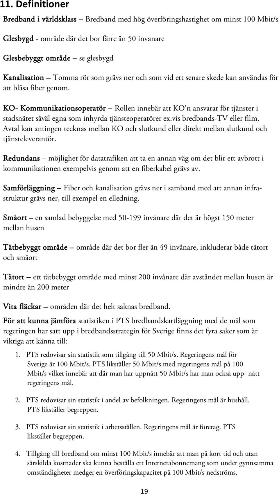 KO- Kommunikationsoperatör Rollen innebär att KO n ansvarar för tjänster i stadsnätet såväl egna som inhyrda tjänsteoperatörer ex.vis bredbands-tv eller film.