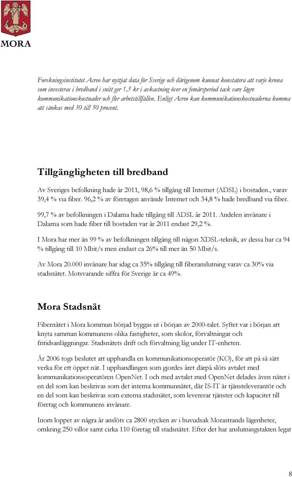 Tillgängligheten till bredband Av Sveriges befolkning hade år 2011, 98,6 % tillgång till Internet (ADSL) i bostaden., varav 39,4 % via fiber.