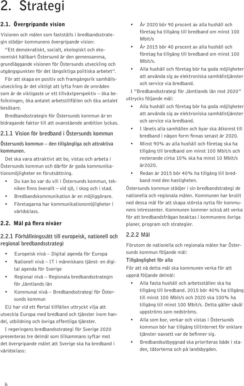 gemensamma, grundläggande visionen för Östersunds utveckling och utgångspunkten för det långsiktiga politiska arbetet.