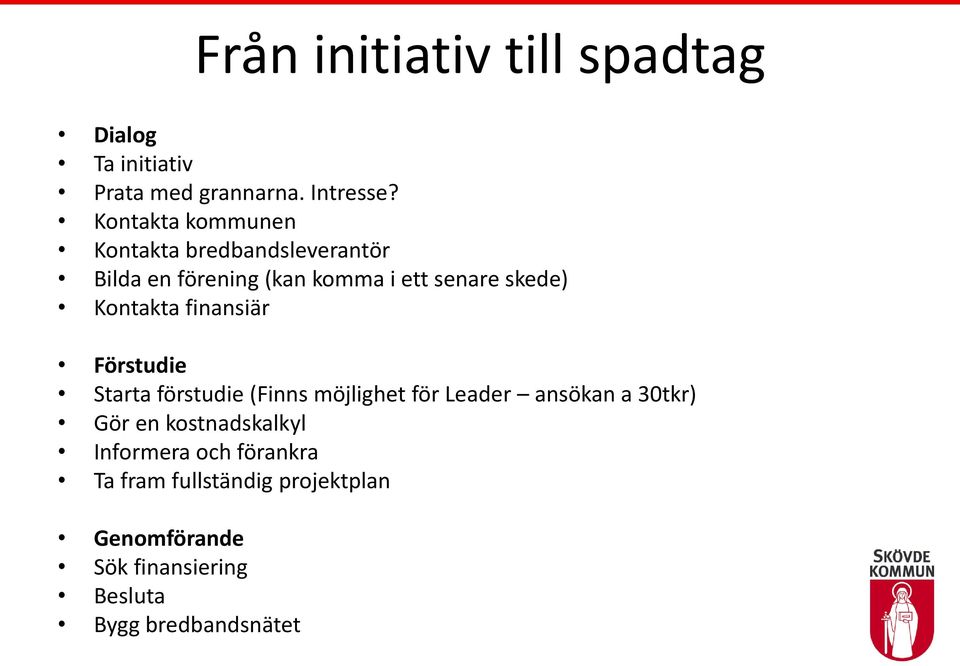 Kontakta finansiär Förstudie Starta förstudie (Finns möjlighet för Leader ansökan a 30tkr) Gör en