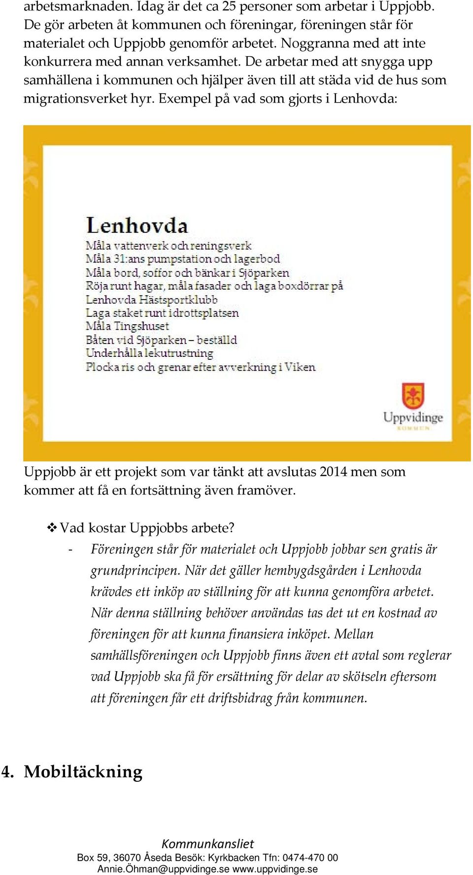 Exempel på vad som gjorts i Lenhovda: Uppjobb är ett projekt som var tänkt att avslutas 2014 men som kommer att få en fortsättning även framöver. Vad kostar Uppjobbs arbete?