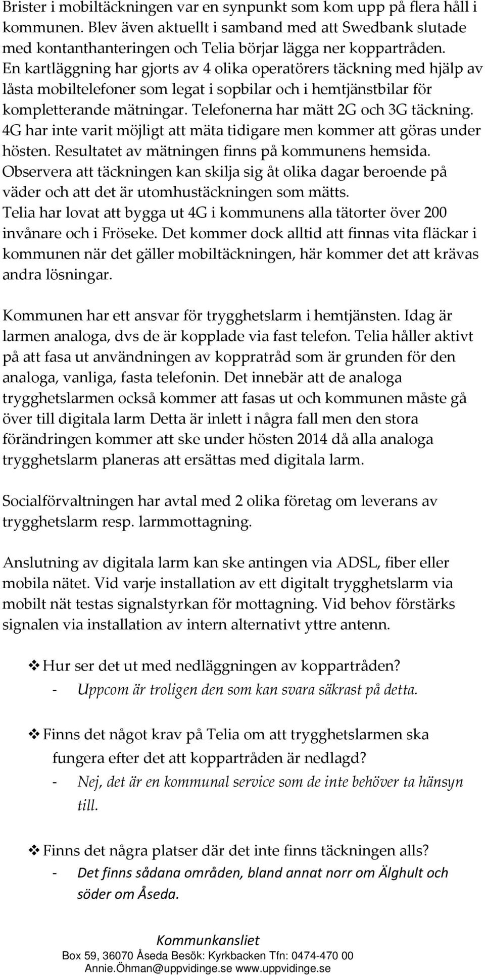 Telefonerna har mätt 2G och 3G täckning. 4G har inte varit möjligt att mäta tidigare men kommer att göras under hösten. Resultatet av mätningen finns på kommunens hemsida.