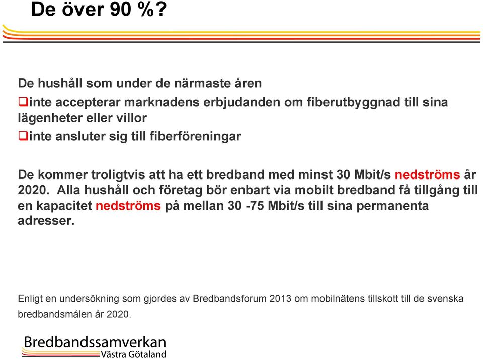 inte ansluter sig till fiberföreningar De kommer troligtvis att ha ett bredband med minst 30 Mbit/s nedströms år 2020.