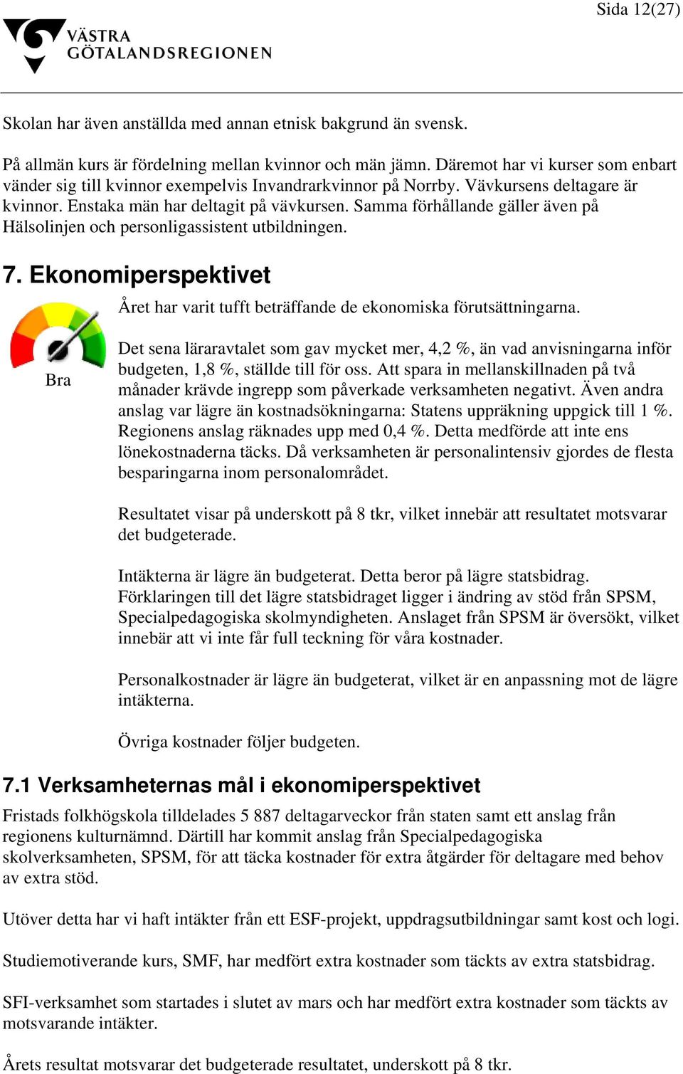 Samma förhållande gäller även på Hälsolinjen och personligassistent utbildningen. 7. Ekonomiperspektivet Året har varit tufft beträffande de ekonomiska förutsättningarna.