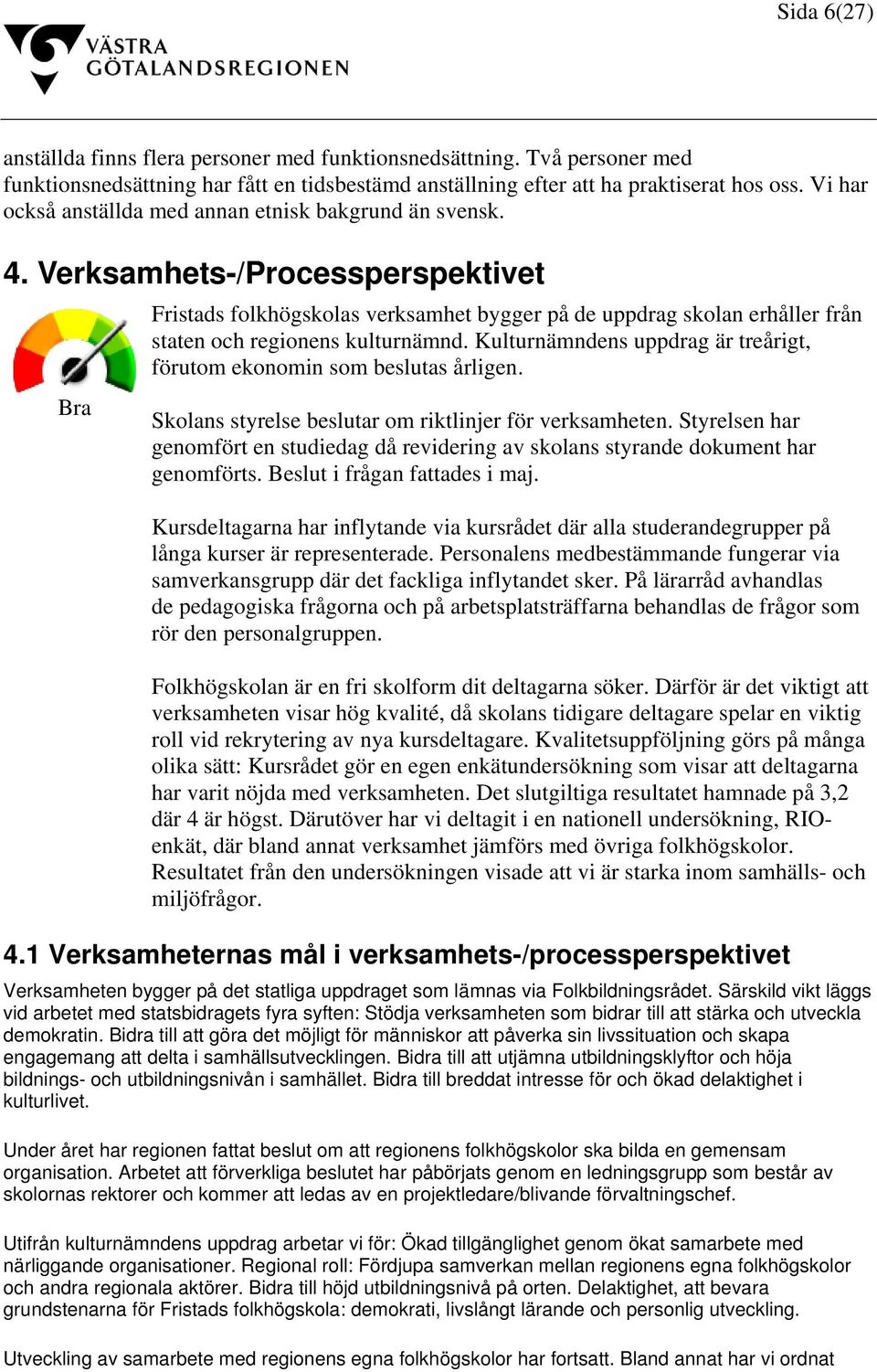 Verksamhets-/Processperspektivet Fristads folkhögskolas verksamhet bygger på de uppdrag skolan erhåller från staten och regionens kulturnämnd.