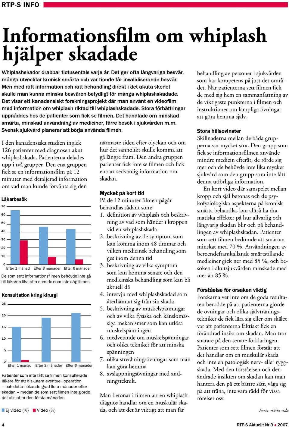 Men med rätt information och rätt behandling direkt i det akuta skedet skulle man kunna minska besvären betydligt för många whiplashskadade.