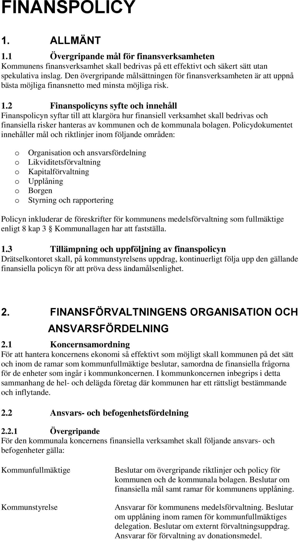 2 Finansplicyns syfte ch innehåll Finansplicyn syftar till att klargöra hur finansiell verksamhet skall bedrivas ch finansiella risker hanteras av kmmunen ch de kmmunala blagen.