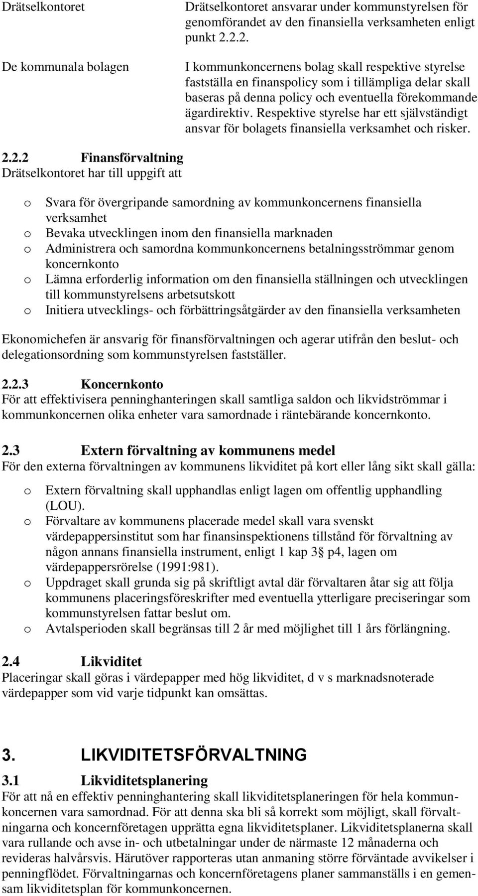 Respektive styrelse har ett självständigt ansvar för blagets finansiella verksamhet ch risker. 2.