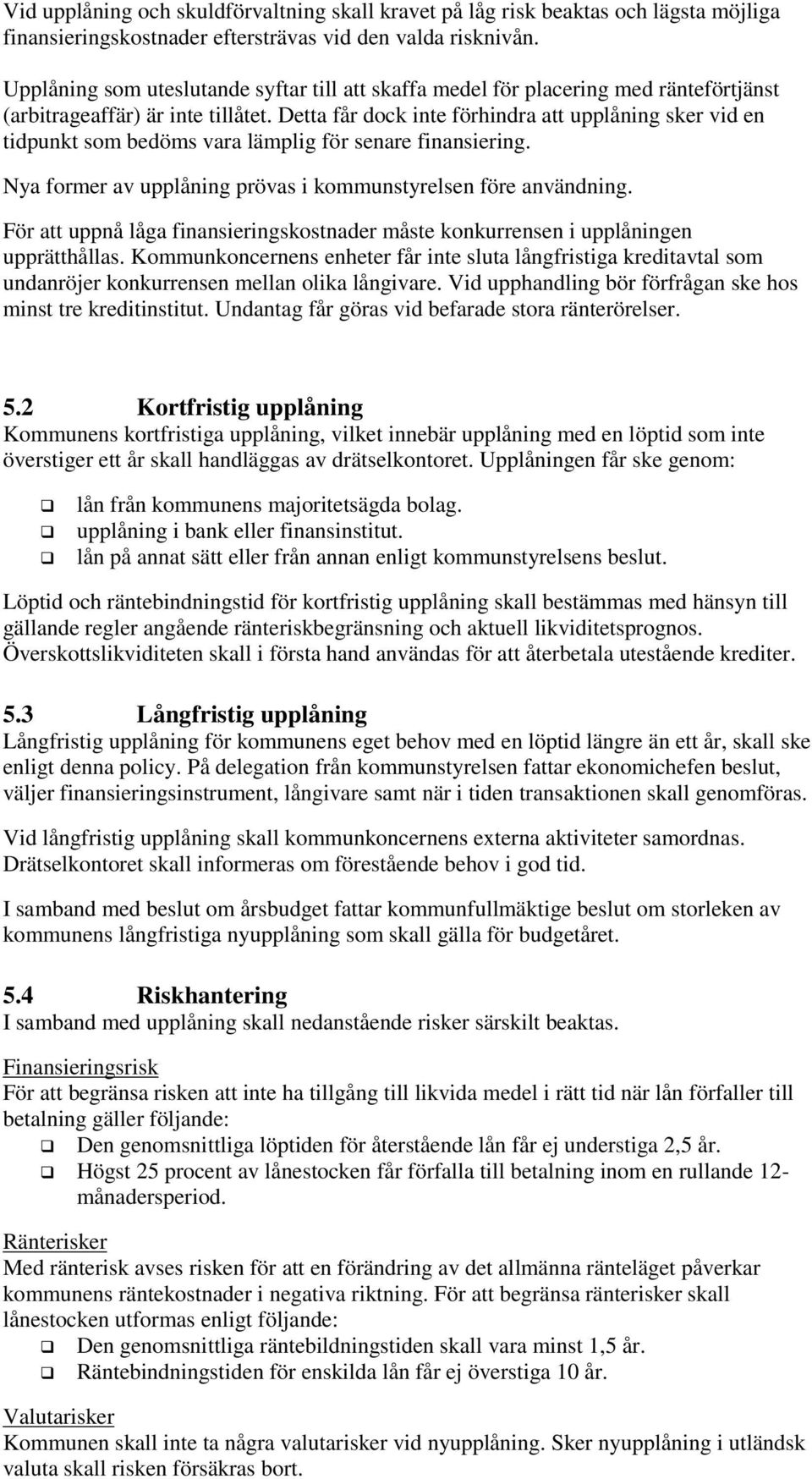 Detta får dck inte förhindra att upplåning sker vid en tidpunkt sm bedöms vara lämplig för senare finansiering. Nya frmer av upplåning prövas i kmmunstyrelsen före användning.