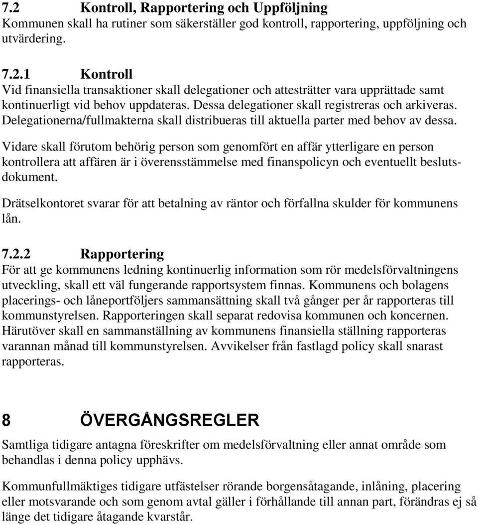 Vidare skall förutm behörig persn sm genmfört en affär ytterligare en persn kntrllera att affären är i överensstämmelse med finansplicyn ch eventuellt beslutsdkument.