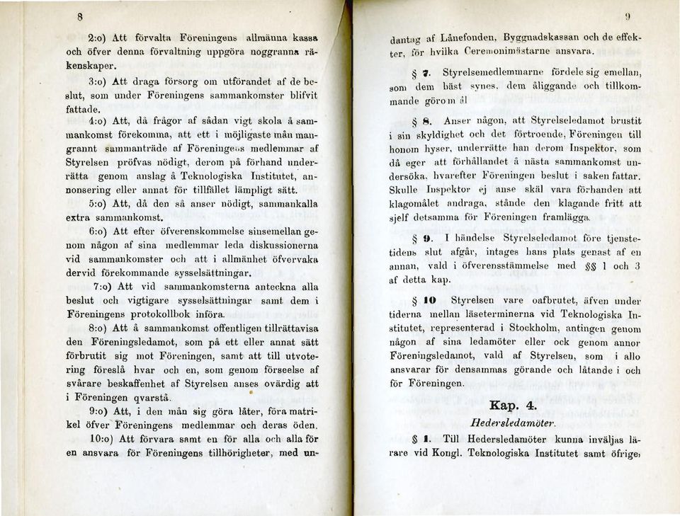 4:o) Att, dä frågor af sådan vigt skola å sammankomst förekomma, att ett i möjligaste man mangrannt Styrelsen sammanträde af Föreningens medlemmar af pröfvas nödigt, derom på förhand underrätta genom