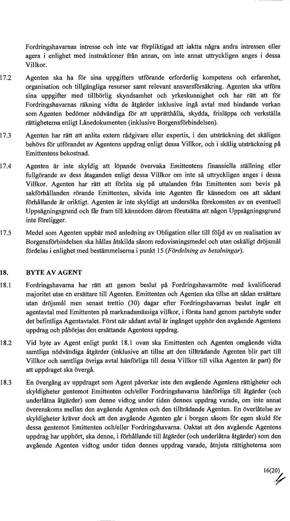 Agenten ska utföra sina uppgifter med tillbörlig skyndsamhet och yrkeskunnighet och har rätt att för Fordringshavarnas räkning vidta de åtgärder inklusive ingå avtal med bindande verkan som Agenten