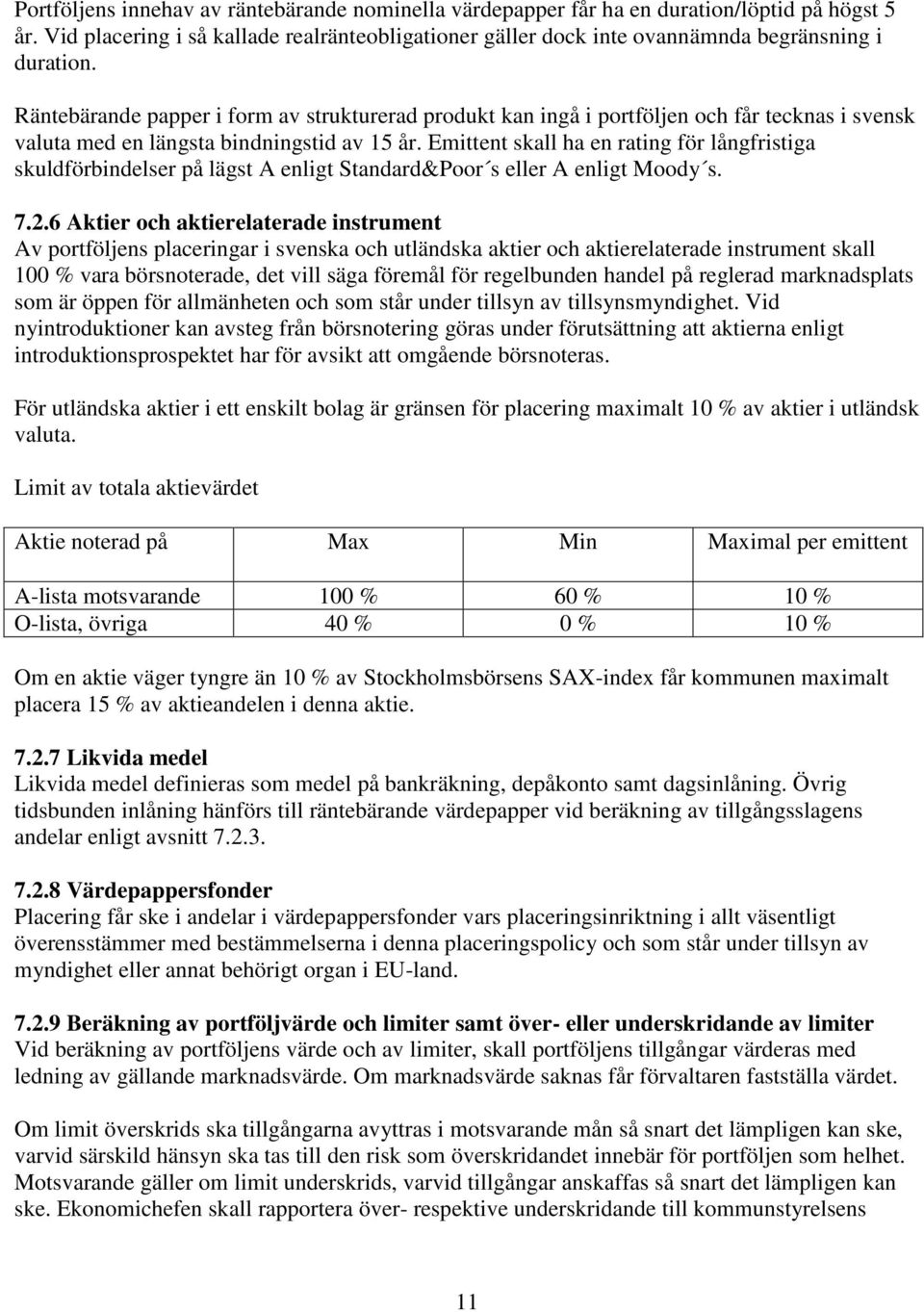 Emittent skall ha en rating för långfristiga skuldförbindelser på lägst A enligt Standard&Poor s eller A enligt Moody s. 7.2.