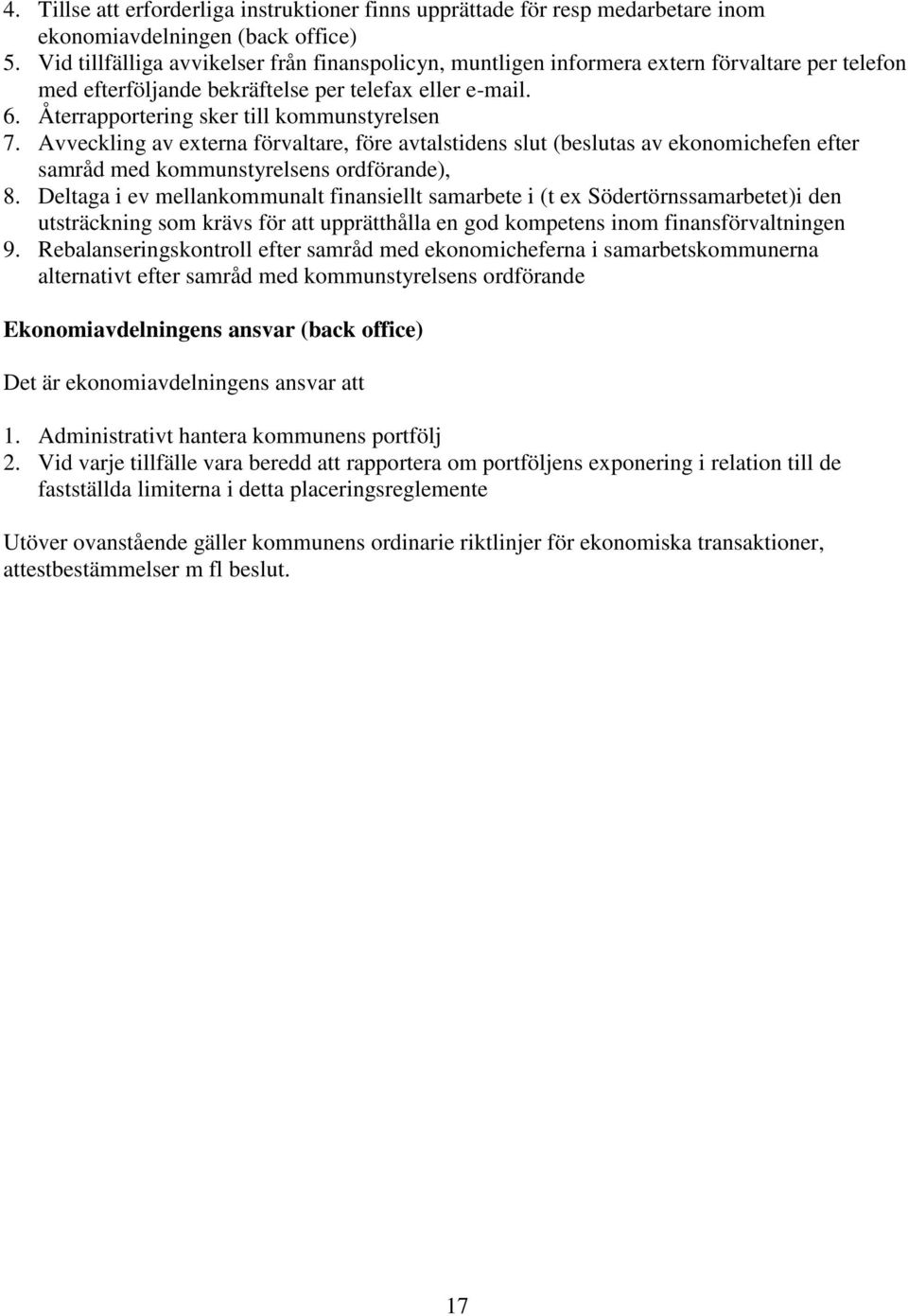 Återrapportering sker till kommunstyrelsen 7. Avveckling av externa förvaltare, före avtalstidens slut (beslutas av ekonomichefen efter samråd med kommunstyrelsens ordförande), 8.