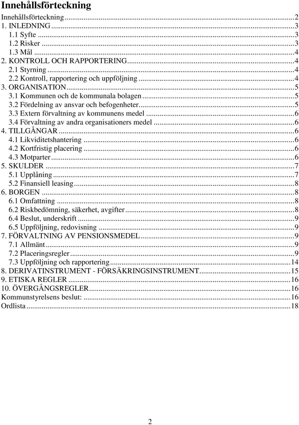 4 Förvaltning av andra organisationers medel... 6 4. TILLGÅNGAR... 6 4.1 Likviditetshantering... 6 4.2 Kortfristig placering... 6 4.3 Motparter... 6 5. SKULDER... 7 5.1 Upplåning... 7 5.2 Finansiell leasing.