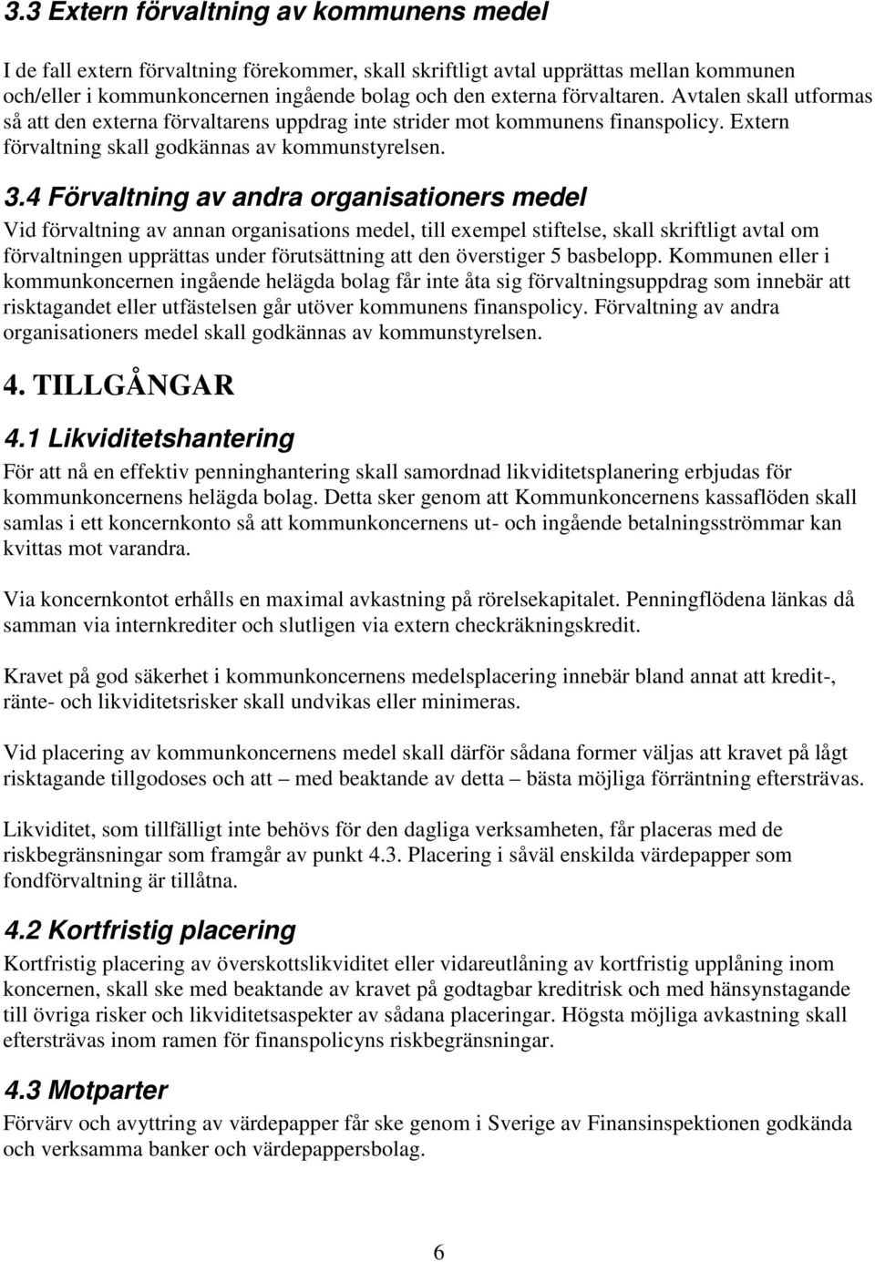 4 Förvaltning av andra organisationers medel Vid förvaltning av annan organisations medel, till exempel stiftelse, skall skriftligt avtal om förvaltningen upprättas under förutsättning att den