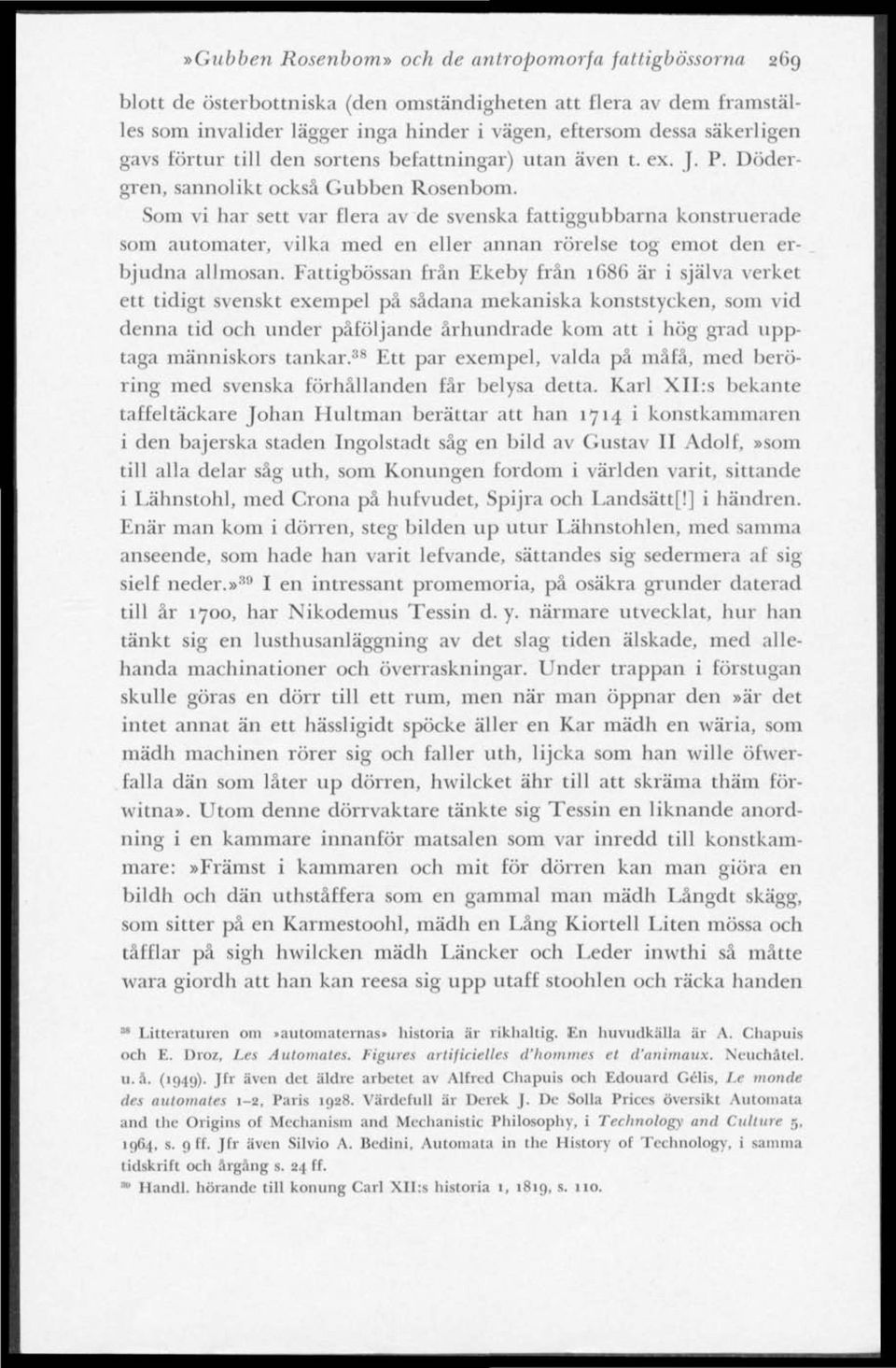 Som vi har sett var flera av de svenska fattiggubbarna konstruerade som automater, vilka med en eller annan rörelse tog emot den erbjudna allmosan.