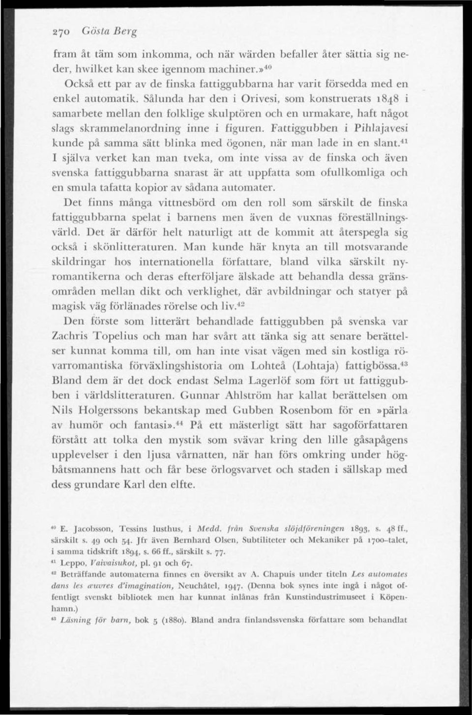 Sålunda har den i Orivesi, som konstruerats 1848 i samarbete mellan den folklige skulptören och en urmakare, haft något slags skrammelanordning inne i figuren.