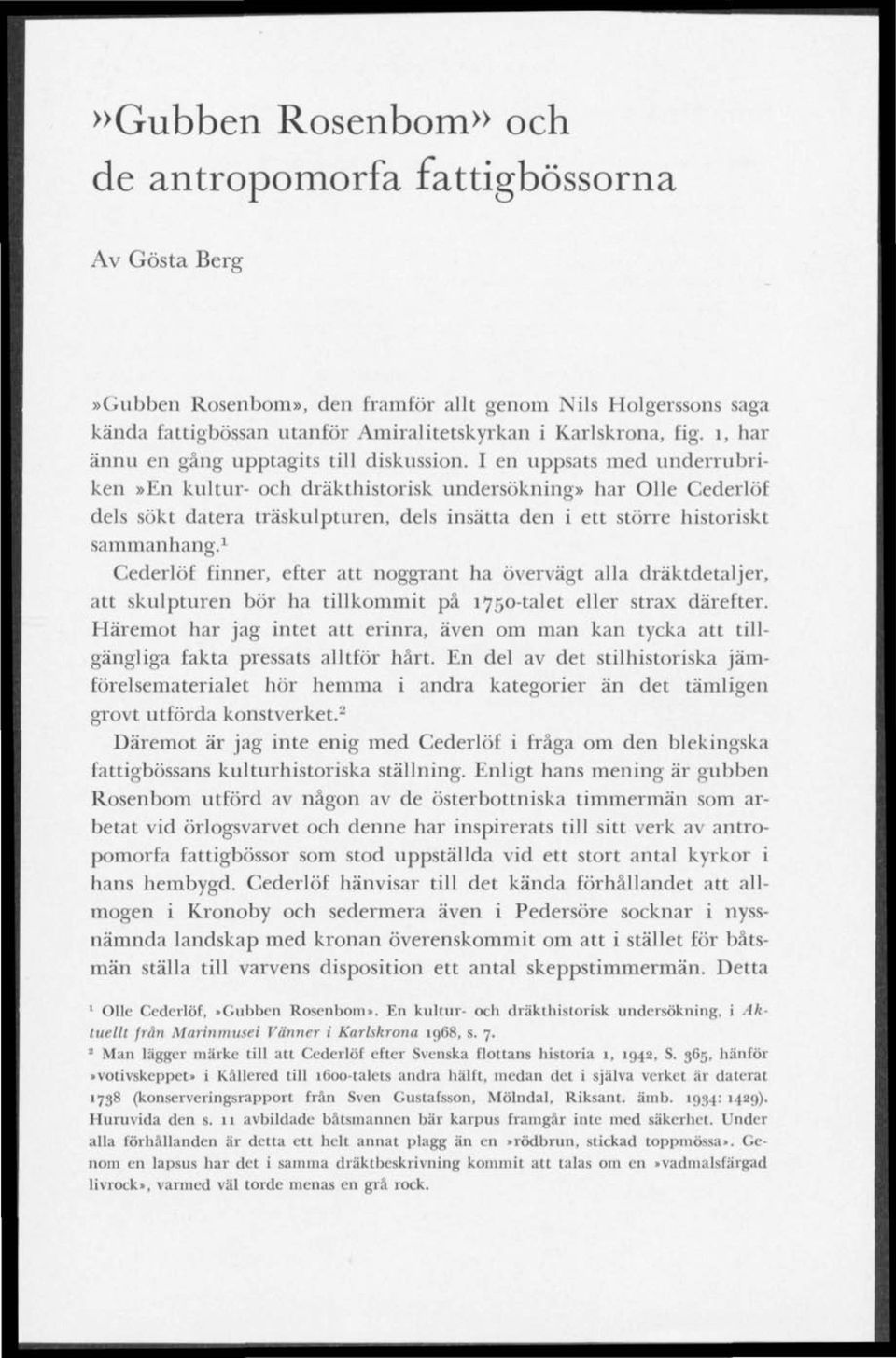 I en uppsats med underrubriken»en kultur- och dräkthistorisk undersökning» har Olle Cederlöf dels sökt datera träskulpturen, dels insätta den i ett större historiskt sammanhang.